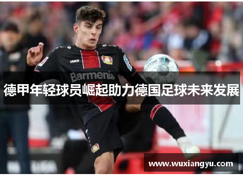 德甲年轻球员崛起助力德国足球未来发展